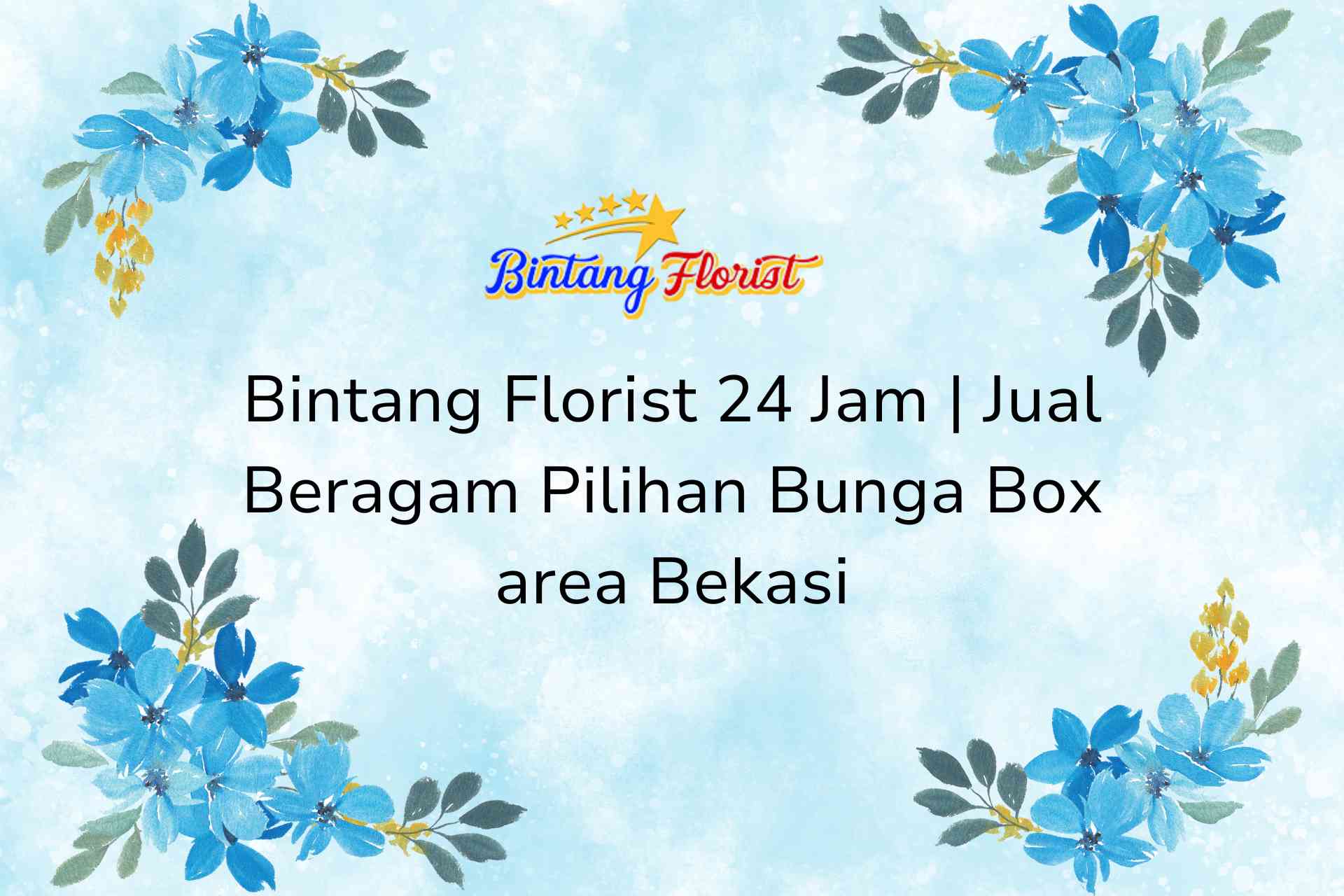 Bintang Florist 24 Jam | Jual Beragam Pilihan Bunga Box area Bekasi
