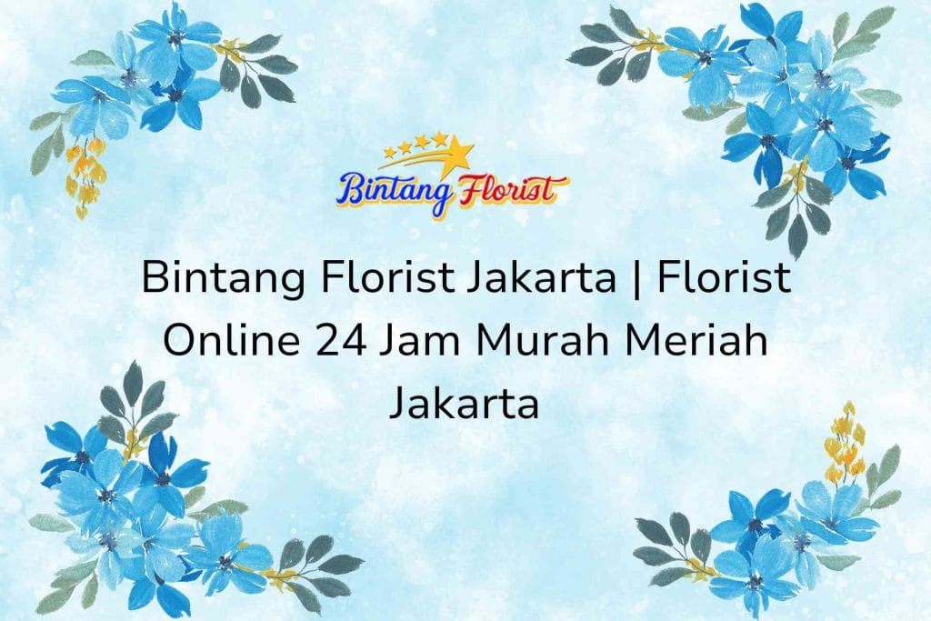 Bintang Florist Jakarta | Florist Online 24 Jam Murah Meriah Jakarta