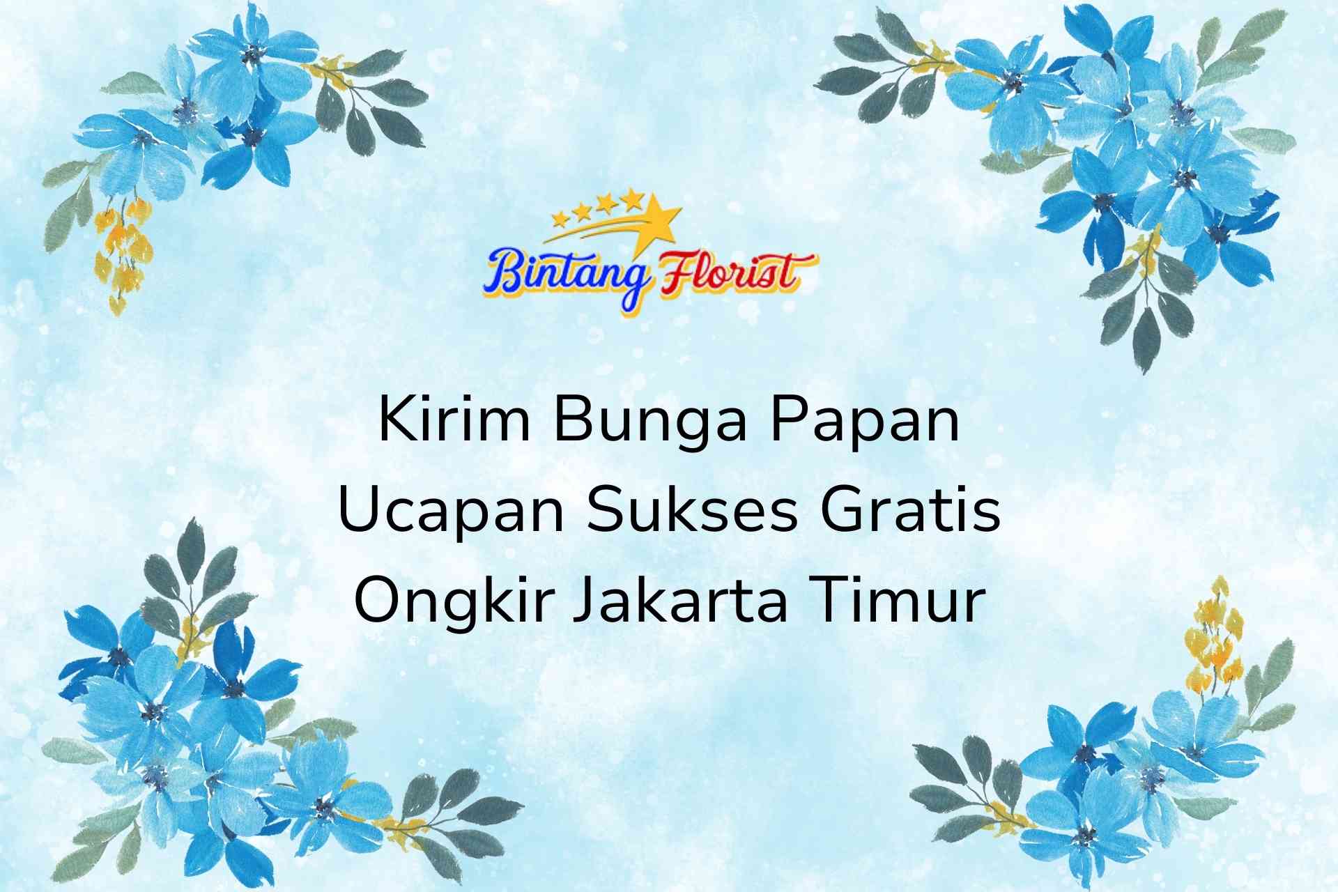 Kirim Bunga Papan Ucapan Sukses Gratis Ongkir Jakarta Timur