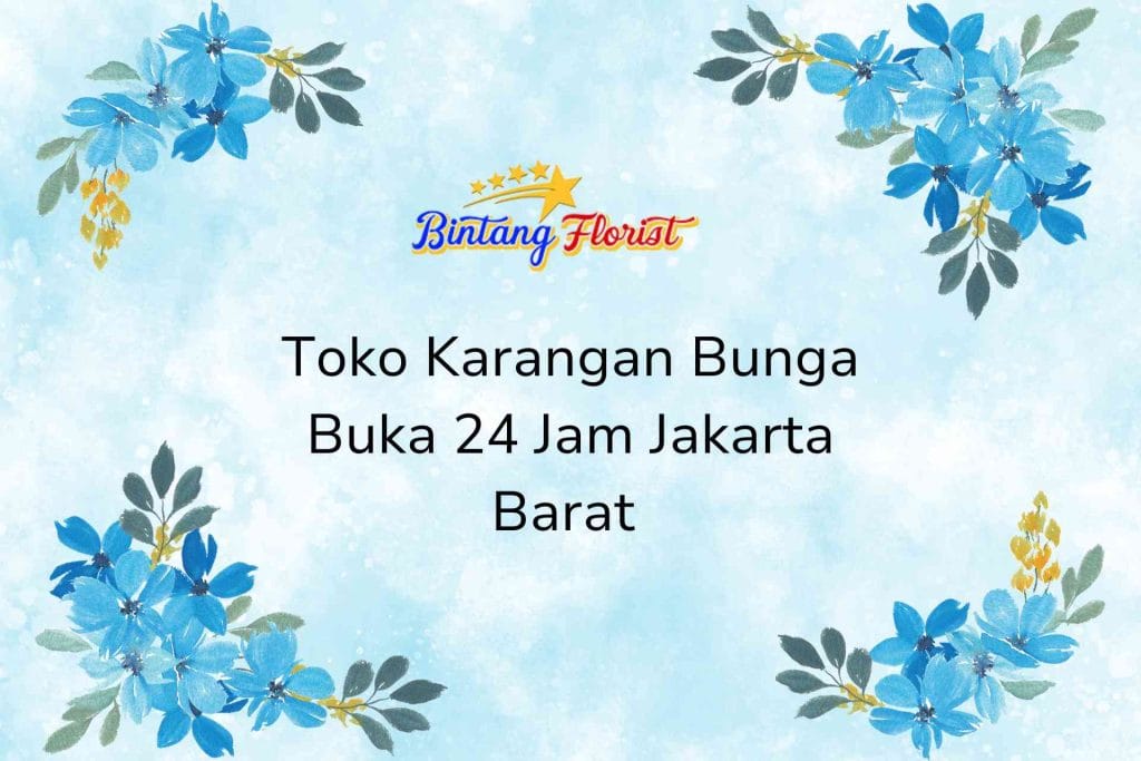 Toko Karangan Bunga Buka 24 Jam Jakarta Barat